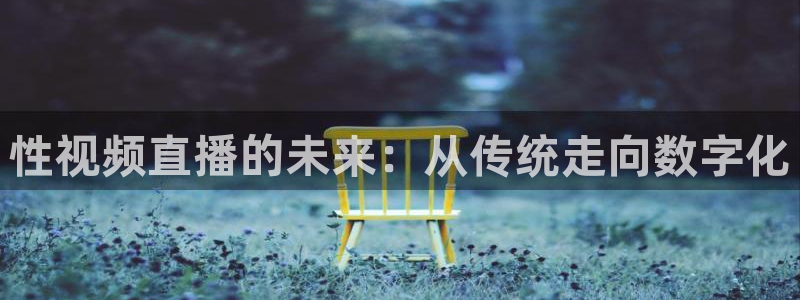 球友直播ios：性视频直播的未来：从传统走向数字化